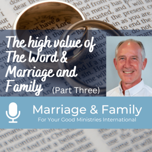 Marriage & Family (Part Three) - The high value of The Word & Marriage and Family