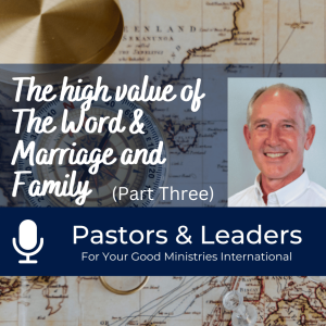 Pastors & Leaders (Part Three) - The high value of The Word & Marriage and Family