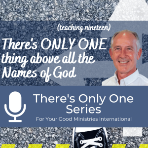 There’s Only One thing above all the Names of God - (Teaching Nineteen)