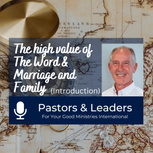 Pastors & Leaders (Introduction) - The high value of The Word & Marriage and Family