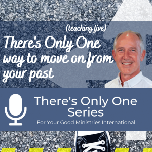 There’s Only One way to move on from your past - (Teaching Five)