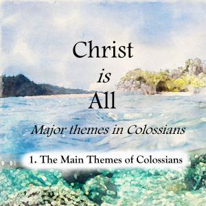 S4 E1: The Main Themes of Colossians – Christ is All (Major Themes in Colossians)