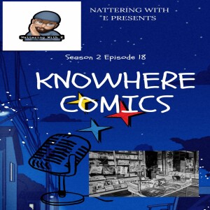 Nattering With E S2 E 18 - The World Of Comics Ft. Knowhere Comic Books Shop