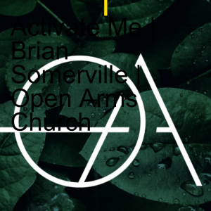 Activate Me | Brian Somerville | Open Arms Church