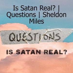 Is Satan Real? | Questions | Sheldon Miles