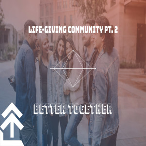 Life-Giving Community Pt. 2 | Better Together | Sheldon Miles 08.30.2020