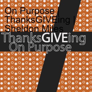 On Purpose | ThanksGIVEing | Sheldon Miles