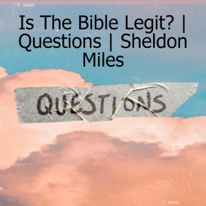 Is The Bible Legit? | Questions | Sheldon Miles