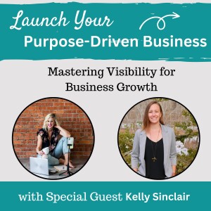 21 | Mastering Visibility for Business Growth with Kelly Sinclair