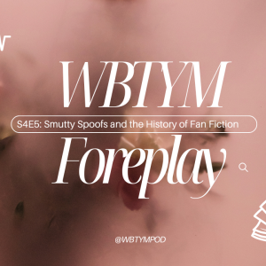 S4E5 Foreplay - Smutty Spoofs and the History of Fan Fiction