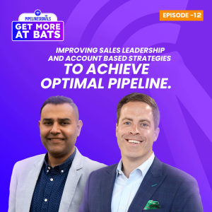 EPISODE 12 - Improving sales leadership and account based strategies to achieve optimal pipeline.