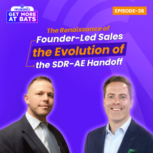 EPISODE 36 - The Renaissance of Founder-Led Sales and the Evolution of the SDR-AE Handoff