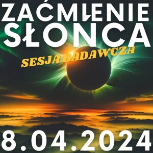 #33 ZAĆMIENIE SŁOŃCA 8.04.2024 #SesjaBadawcza