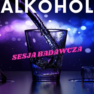 #25 ALKOHOL #SesjaBadawcza