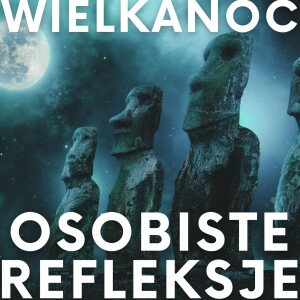 #30 O WIELKANOCY REFLEKSJE OSOBISTE