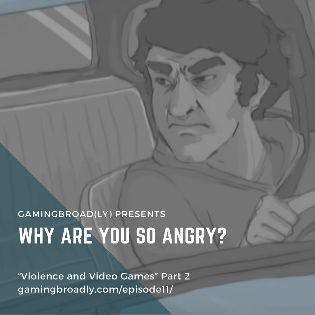 Ep. 11: Why Are You So Angry? (Violence &amp; Video Games Part 2)