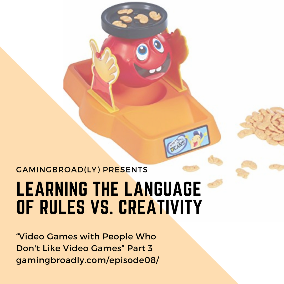 Ep. 08: Learning the Language of Rules vs. Creativity (Video Games with People Who Don't Like Playing Video Games Part 3)