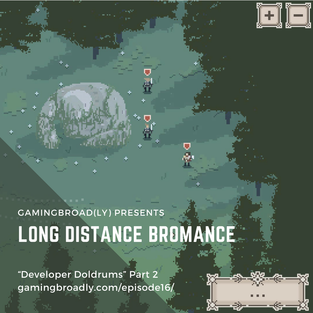 Ep. 16: Long Distance Bromance (Developer Doldrums Part 2)