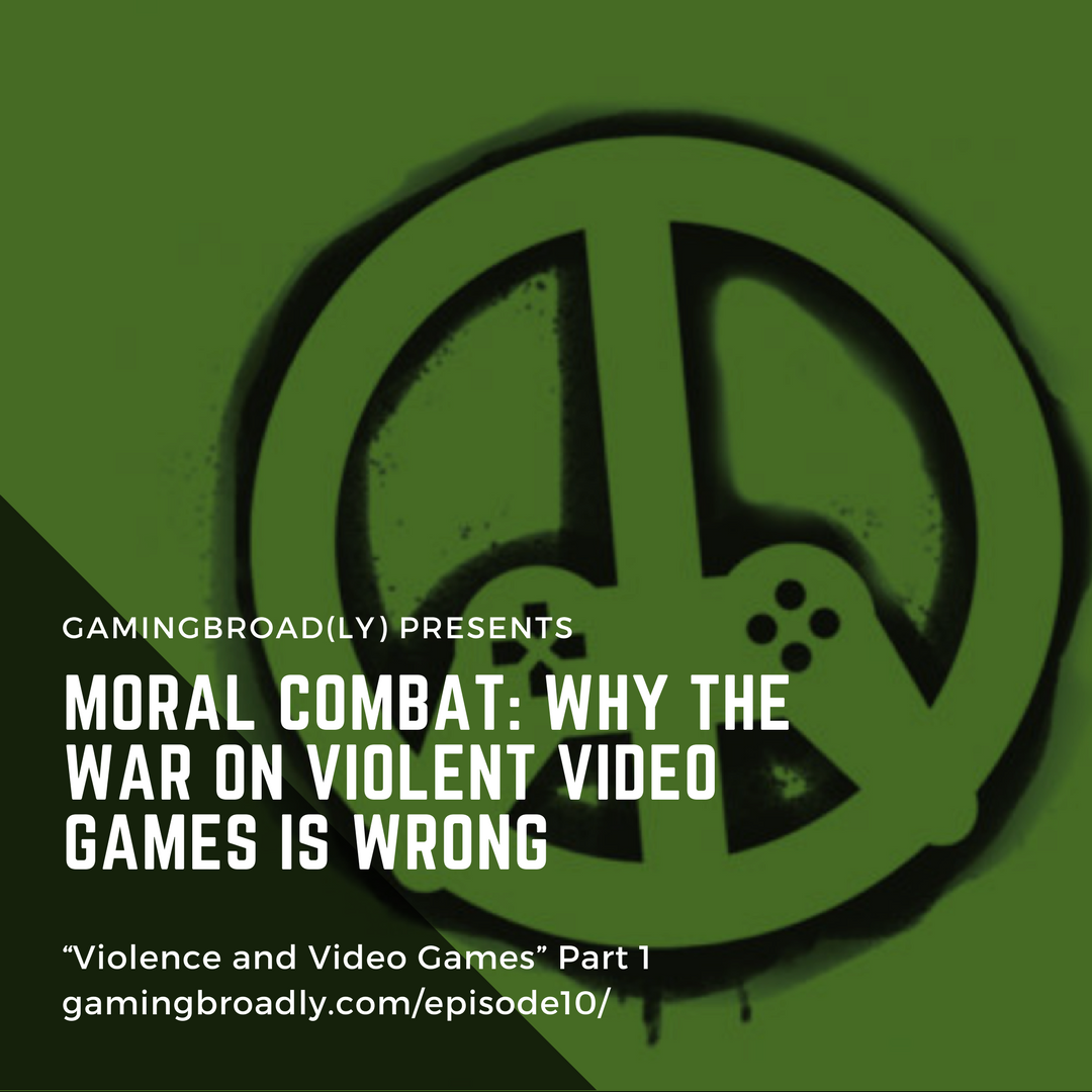 Ep. 10: Moral Combat--Why the War on Violent Video Games is Wrong (Violence &amp; Video Games Part 1)