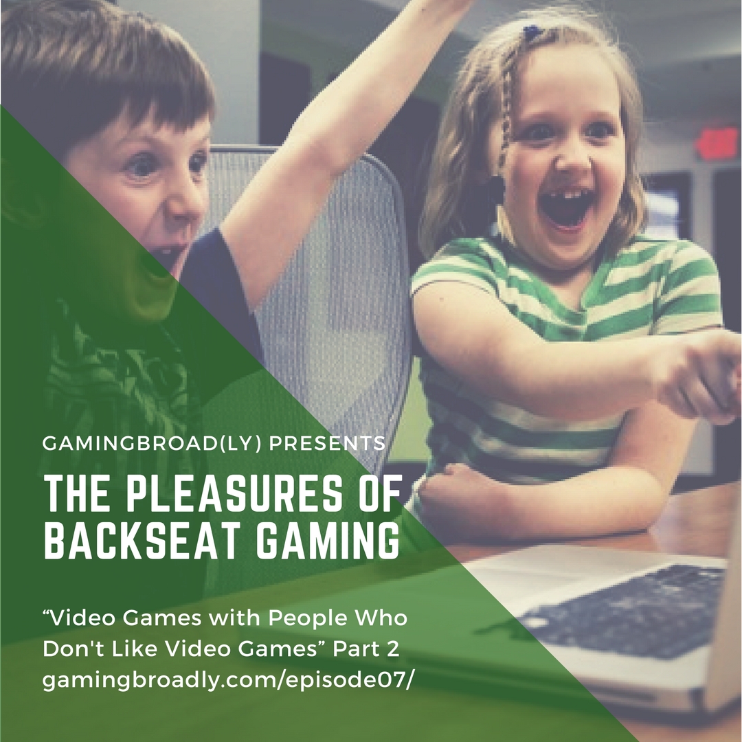 Ep. 07: The Pleasures of Back-Seat Gaming (Video Games with People Who Don't Like Playing Video Games Part 2)