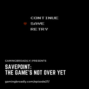 Ep. 27: Savepoint (The Game's Not Over Yet)