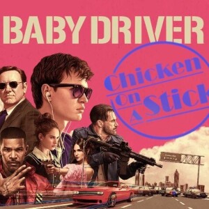 Baby Driver: Chicken on a Stick Podcast Episode 9