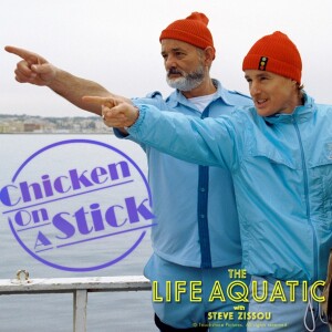 The Life Aquatic with Steve Zissou: Chicken on a Stick Podcast Episode 12