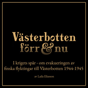 2. I krigets spår – om evakueringen av finska flyktingar till Västerbotten 1944–1945