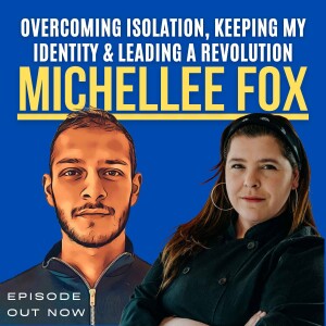|E15| Michellee Fox relives: Overcoming Isolation, Keeping My Identity & Leading A Revolution