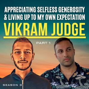 |E19| Vik Judge talks: Appreciating Selfless Generosity & Living Up To My Own Expectation