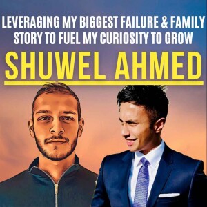 |E33| Shuwel talks: Leveraging My Biggest Failure & Family Story To Fuel My Curiosity To Grow