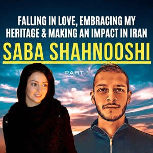 |E31| Saba talks (pt.1): Falling In Love, Embracing My Heritage & Making An Impact In Iran