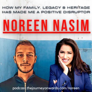 |E39| Noreen talks: How My Family, Legacy & Heritage Has Made Me A Positive Disruptor