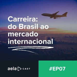 Aelacast #07 - Carreira, do Brasil ao mercado internacional