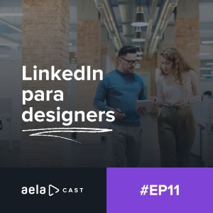 Aelacast #11 - LinkedIn para designers