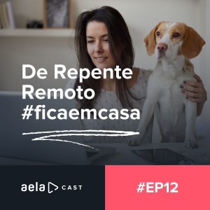 Aelacast #12 - De Repente Remoto #ficaemcasa