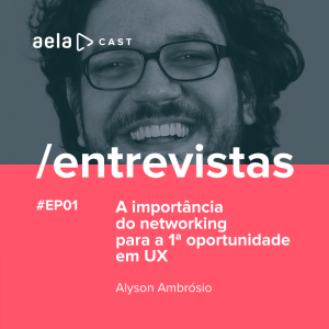 Aelacast Entrevistas #01 - A importância do networking para a 1ª oportunidade em UX - Alyson Ambrósio