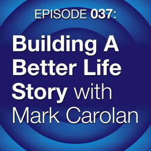 Episode 037: Building A Better Life Story with Mark Carolan