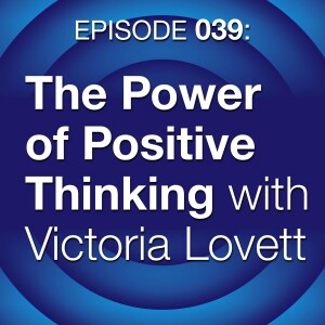 Episode 039: The Power of Positive Thinking with Victoria Lovett