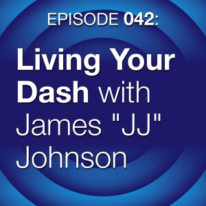 Episode 042: Living Your Dash with James “JJ” Johnson