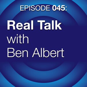 Episode 045: Real Talk with Ben Albert