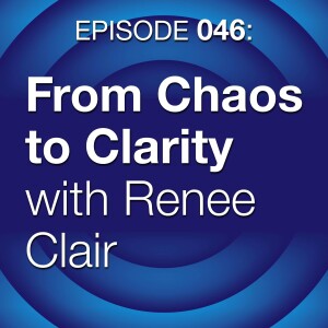 Episode 046: From Chaos to Clarity with Renee Clair