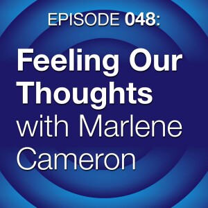 Episode 048: Feeling Our Thoughts with Marlene Cameron