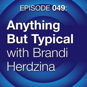 Episode 049: Anything But Typical with Brandi Herdzina