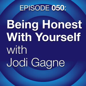 Episode 050: Being Honest With Yourself with Jodi Gagne