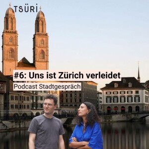 #6: Uns ist Zürich verleidet