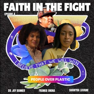 Episode 4: Faith in the Fight featuring community organizers Dr. Joy Banner, Shamyra Lavigne, and Frankie Orona