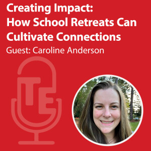 Creating Impact: How School Retreats Can Cultivate Connections with Caroline Anderson