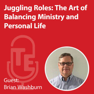 Juggling Roles: The Art of Balancing Ministry and Personal Life with Brian Washburn