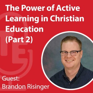 The Power of Active Learning in Christian Education with Brandon Risinger Part Two